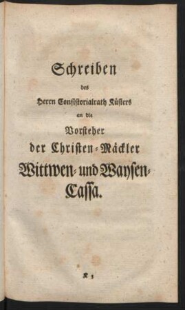 Schreiben des Herrn Consistorialrath Küsters an die Vorsteher der Christen-Mäckler Wittwen- und Waysen-Cassa