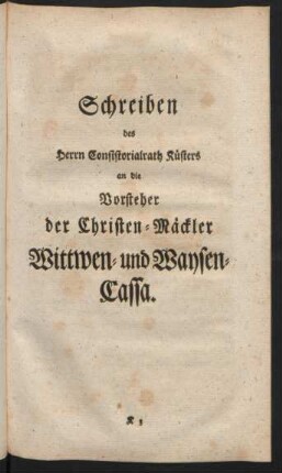 Schreiben des Herrn Consistorialrath Küsters an die Vorsteher der Christen-Mäckler Wittwen- und Waysen-Cassa