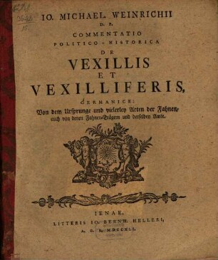 Io. Michael. Weinrichii D.P. Commentatio Politico-Historica De Vexillis Et Vexilliferis, Germanice: Von dem Ursprunge und vielerley Arten der Fahnen, auch von denen Fahnen-Trägern und derselben Amte