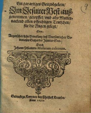 Ein gar artiges Geitz-vögelein, Im Jesuiter Nest außgenommen, geropffet, vnd also Mutternackend allen vffrichtigen Teutschen, für die Augen gelegt, Oder; Augenscheinliche Erweisung deß Vnersättlichen Bodenlosen Geitzes der Jesuiter-Sect