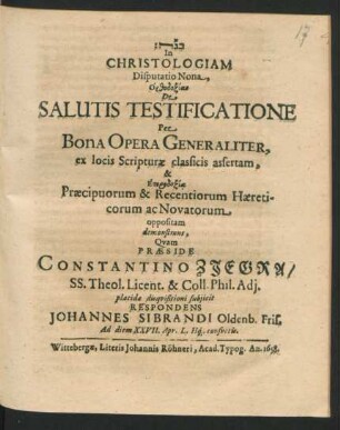 In Christologiam Disputatio Nona, Orthodoxian De Salutis Testificatione Per Bona Opera Generaliter, ex locis Scripturae classicis assertam, & Eterdoxia Praecipuorum & Recentiorum Haereticorum ac Novatorum oppositam demonstrans