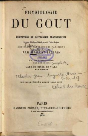 Physiologie du goût ou méditations de gastronomie transcendante : Ouvrage théorique, historique et à l'ordre du jour, dédié aux gastronomes parisiens