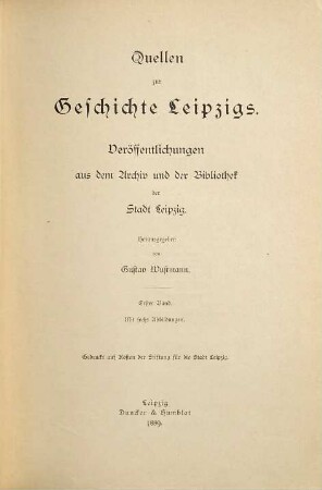 Quellen zur Geschichte Leipzigs : Veröffentlichungen aus dem Archiv und der Bibliothek der Stadt Leipzig. Herausgegeben von Gustav Wustmann, I