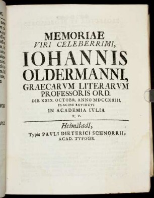 Memoriae Viri Celeberrimi, Johannis Oldermanni, Graecarum Literarum Professoris Ord. Die XXIX. Octobr. Anno MDCCXXIII. Placide Extincti In Academia Julia P.P.