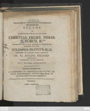 Perantiqvae Electoralis Vniversitatis Erfordiensis Rector Ac Facvltatis Ivridicae Decanvs Christian. Frider. Imman. Schorch, ICtvs ... Solemnia Inavgvralia ... Dn. Io. Adolphi Reichard Erfordiensis ... Die V. Septembr. MDCCLXXXVII. Peragenda Indicit Praemissa Disqvisitione An Rationario Et Administratori Intvitv Residvi, Qvod Vocamvs, Activi (Activ-Receß) Ivs Tacitae Hypothecae Competat?
