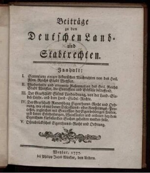 Beiträge zu den Deutschen Land- und Stadtrechten : Innhalt: I. Sammlung einiger historischen Nachrichten von des Heil. Röm. Reichs Stadt Wetzflar. II. Wiederholte und erneuerte Reformation des Heil. Reichs Stadt Wetzflar, die Succession und Erbfälle betreffend. III. Der Grafschafft Solms Landordnung, von der Land-Siedel-Leyhe, und dem Land-Siedel-Rechte ...