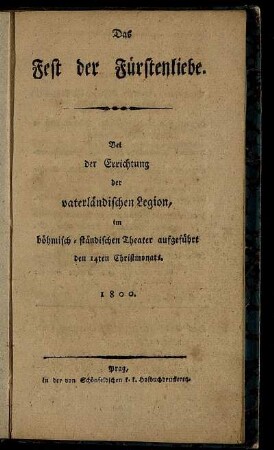 Das Fest der Fürstenliebe : Bei der Errichtung der vaterländischen Legion, im böhmisch-ständischen Theater aufgeführt den 14ten Christmonats. 1800.