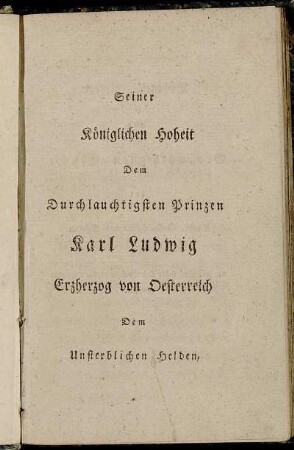 Seiner Königlichen Hoheit Dem Durchlauchtigsten Prinzen Karl Ludwig Erzherzog von Oesterreich...Böhmens Retter und Großmüthigsten Gönner...geweihet.