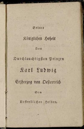 Seiner Königlichen Hoheit Dem Durchlauchtigsten Prinzen Karl Ludwig Erzherzog von Oesterreich...Böhmens Retter und Großmüthigsten Gönner...geweihet.