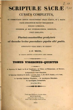 Scripturae sacrae cursus completus, ex commentariis omnium perfectissimis ubique habitis, et a magna parte episcoporum necnon theologorum Europae catholicae, universum ad hoc interrogatorum, designatis, unice conflatus : plurimis annotationibus presbyteris ad docendos levitas pascendosue populos alte positis, 25. In Epistolas D. Pauli I et II ad Timotheum ... in Apocalypsin commentaria