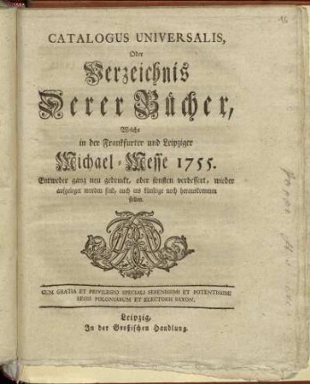 1755: Catalogus universalis, oder Verzeichniß derer Bücher, welche in der Frankfurter und Leipziger Michael-Messe entweder ganz neu gedruckt oder sonsten verbessert wieder aufgeleget worden sind, auch ins künftige noch herauskommen sollen