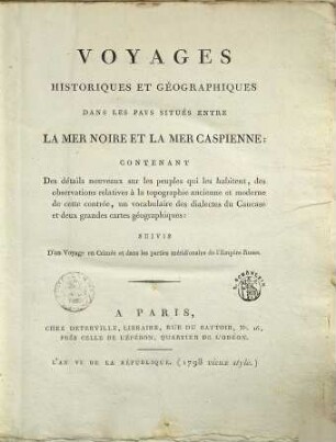 Voyages Historiques Et Géographiques Dans Les Pays Situés Entre La Mer Noire Et La Mer Caspienne : Contenant Des détails nouveaux sur les peuples qui les habitent, des observations relatives à la topographique ancienne et moderne de cette contrée, un vocabulaire des dialectes du Caucase et deux grandes cartes géographiques