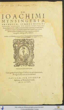 DN. IOACHIMI MYNSINGERI A FRVNDECK, IVRECONSVLTI CLARISSIMI APOTELESMA, SIVE CORPVS PERFECTVM scholiorum ad quatuor libros Institutionum Iuris Ciuilis