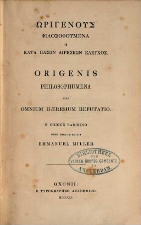 Origenis philosophumena sive omnium haeresium refutatio : E codice Parisino nunc primum edidit Eman. Miller