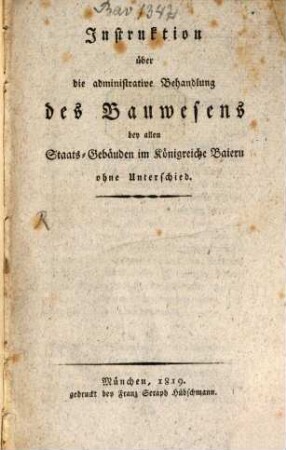 Instruktion über die administrative Behandlung des Bauwesens bey allen Staats-Gebäuden im Königreiche Baiern ohne Unterschied
