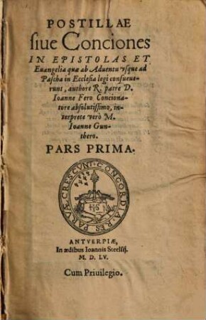 Postillae siue Conciones In Epistolas Et Euangelia ..., Pars Prima. quae ab Aduentu vsque ad Pascha in Ecclesia legi consueuerunt ; 1