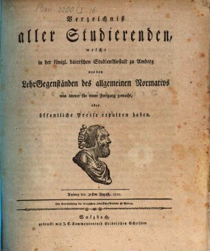 Verzeichniß aller Studierenden, welche in der Königl. Baierschen Studienanstalt zu Amberg aus den Lehr-Gegenständen des allgemeinen Normativs was immer für einen Fortgang gemacht, oder öffentliche Preise und Ehren-Erwähnung erhalten haben : mit dem Jahres-Bericht über diese Studien-Anstalt. 1810