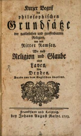 Kurzer Begrif der philosophischen Grundsätze der natürlichen und geoffenbarten Religion : von dem Ritter Ramsay. Wie auch Religion und Glaube eines Layen, Von Dryden