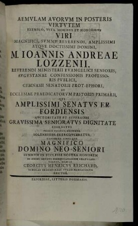 Aemvlam Avorvm In Posteris Virtvtem ... Viri ... M. Ioannis Andreae Lozzenii, ... Qvi Amplissimi Senatvs Erfordiensis Avctoritate Et Svffragiis Gravissima Senioratvs Dignitate Exornatvs Pridie Calend. Decembr. Solenniter Introdvcebatvr, Exponere Simvlqve Magnifico Domino Neo-Seniori ... Debvit Georgivs Henricvs Reichard, ... Rector