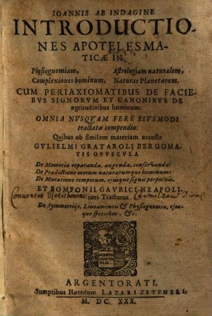 Ioannis ab Indagine Introductiones apotelesmaticae in physiognomiam, complexiones hominum, astrologiam naturalem, naturas planetarum : cum periaxiomatibus de faciebus signorum et canonibus de aegritudinibus hominum