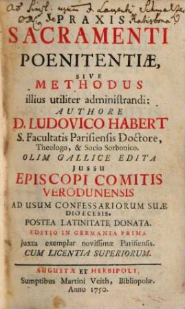 Praxis Sacramenti Poenitentiæ, Sive Methodus illius utiliter administrandi : Olim Gallice Edita Jussu Episcopi Comitis Verodunensis ad Usum Confessariorum Suæ Dioecesis, Postea Latinitate Donata