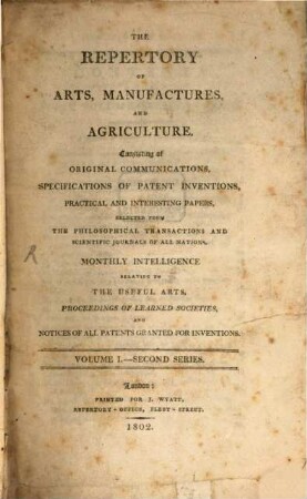 The repertory of arts, manufactures, and agriculture : consisting of original communications, specifications of patent inventions, practical and interesting papers, selected from the philosophical transactions and scientific journals of all nations, 1. 1802 = Nr. 1 - 6
