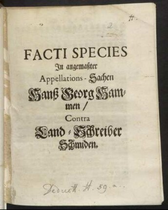 Facti Species In angemaßter Appellations-Sachen Hanß Georg Hammen, Contra Land-Schreiber Schmiden