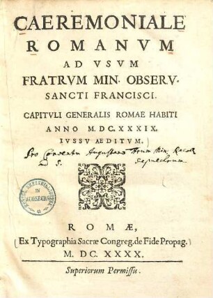 Caeremoniale Romanum ad usum Fratrum Mon. observ. Sancti Francisci : Capituli generalis Romae habiti anno M.DCXXXIX. iussu aeditum