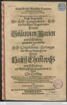 Geist-Adeliche Asaphische Tugenden ... Bey ... Nach-Begängniß/ Der ... Frauen Susannen Marien von Schönberg/ gebohrnen von Karaß/ Des ... Hannß Christophs von Schönberg ... Ehe-Liebsten : Welche den 16. Januarii ißt-lauffenden 1677. Jahrs ... abgeschieden ...