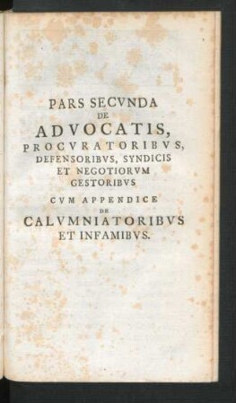 Pars Secunda De Advocatis, Procuratoribus, Defensoribus, Syndicis Et Negotiorum Gestoribus ...