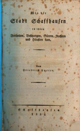 Wie die Stadt Schaffhausen zu ihren Freiheiten, Besitzungen, Gütern, Rechten und Häusern kam