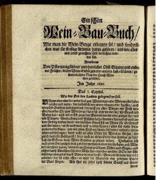 Ein schön Wein-Bau-Buch : Wie man die Wein-Berge erbauen sol, und sonderlichen was für fleißige Arbeiter darzu gehören, und wie alles und jedes zu rechter Zeit verrichtet werden soll ; Benebens von Pflantzung schöner und herrlicher Obst-Bäume anderer Früchte, in den Wein-Gebürgen oder andern Lust-Gärten, zu sonderbahren Nutz den Hauß-Wirthen gerichtet