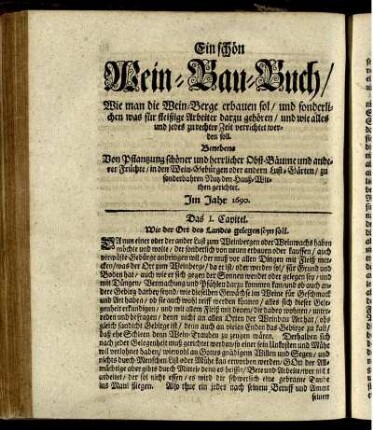 Ein schön Wein-Bau-Buch : Wie man die Wein-Berge erbauen sol, und sonderlichen was für fleißige Arbeiter darzu gehören, und wie alles und jedes zu rechter Zeit verrichtet werden soll ; Benebens von Pflantzung schöner und herrlicher Obst-Bäume anderer Früchte, in den Wein-Gebürgen oder andern Lust-Gärten, zu sonderbahren Nutz den Hauß-Wirthen gerichtet