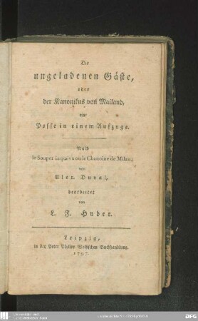 Die ungeladenen Gäste, oder der Kanonikus von Mailand : eine Posse in einem Aufzuge ; nach le Souper imprévu ou le Chanoine de Milan