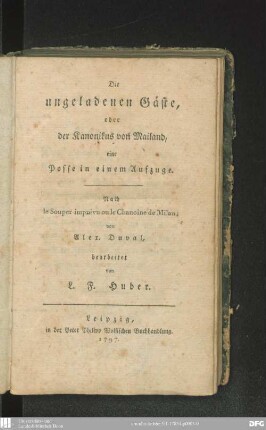 Die ungeladenen Gäste, oder der Kanonikus von Mailand : eine Posse in einem Aufzuge ; nach le Souper imprévu ou le Chanoine de Milan