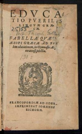 EDVCA=||TIO PVERILIS || LINGVAE GRAE=||CAE.|| FABELLAE QVAE[dam] || AESOPI GRAECAE AD PVE[ri-]||lem educationem, in Gymnasio Ar[gen]-||toratensi selectae.||
