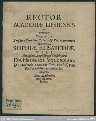 Rector academiae Lipsiensis ad exequias virgunculae ... Sophiae Elisabethae ... Heinrici Volckmari ... relictae filiae cives academicos post III. pom. invitat : [progr. ad exequias Sophiae Elis., Henr. Volckmari filiae]