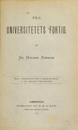 Fra Universitetets Fortid : Af Dr. Holger Fr. Rördam. (Heri: Universitetets aeldste Sigil af Dr. Henry Petersen)