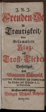 Freuden-Oel in Traurigkeit, Oder Gesammlete Klag- und Trost-Lieder