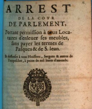 Arrest De La Covr De Parlement Portant permission à tous Locataires d'enleuer ses meubles, sans payer les termes de Pasques & de S. Iean. Et deffenses à tous Huissiers, Sergens & autres de l'empescher, à peine de mil liures d'amende