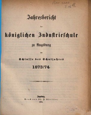 Jahresbericht über die Königl. Industrieschule in Augsburg : für das Schuljahr .... 1873/74