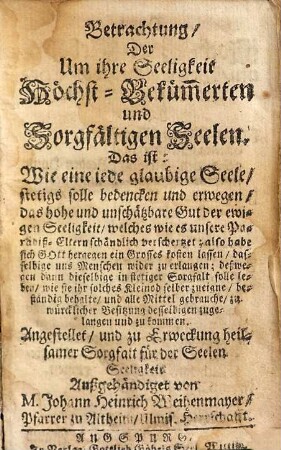 Betrachtung Der Um ihre Seeligkeit Höchst-Bekümmerten und Sorgfältigen Seelen. Das ist: Wie eine iede glaubige Seele, stetigs solle bedencken ...