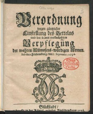 Verordnung wegen gäntzlicher Einstellung des Bettelns und der damit verknüpfeten Verpflegung der wahren Allmosens-würdigen Armen : Sub dato Friedensburg, den 7. Septembr: 1736.