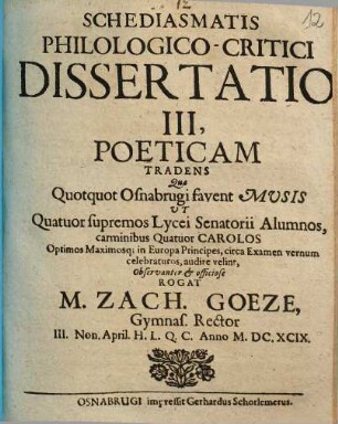 Schediasmatis philologico-critici dissertatio III, poeticam tradens : qua quotquot Osnabrugi favent Musis ut quatuor supremos lycei senatorii alumnos ... audire velint ... rogat M. Zach. Goetze