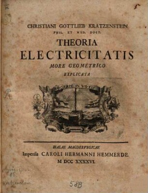 Christiani Gottlieb Kratzenstein Phil. Et Med. Doct. Theoria Electricitatis More Geometrico Explicata