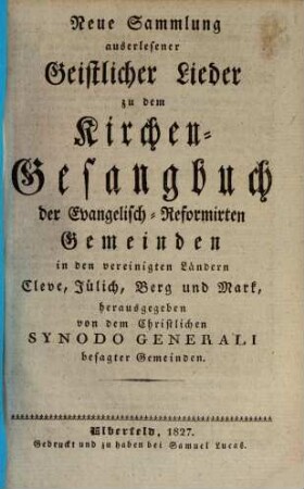 Neue Sammlung auserlesener Geistlicher Lieder zu dem Kirchen-Gesangbuch der Evangelisch-Reformirten Gemeinden in den vereinigten Ländern Cleve, Jülich, Berg und Mark