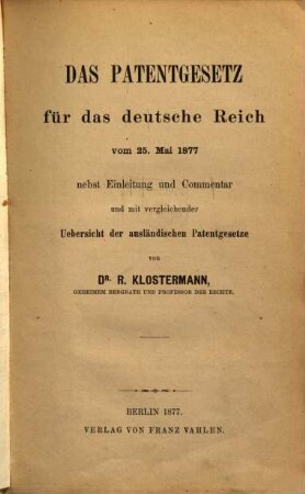 Das Patentgesetz für das deutsche Reich vom 25. Mai 1877 nebst Einleitung und Commentar und mit vergleichender Uebersicht der ausländischen Patentgesetze
