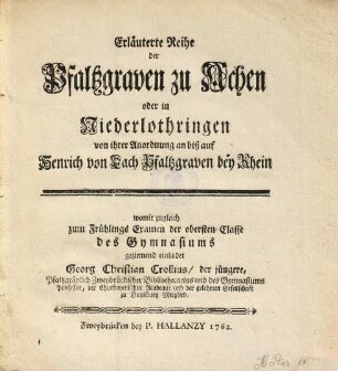 Erläuterte Reihe der Pfaltzgraven zu Achen oder in Niederlothringen : von ihrer Anordnung an biß auf Henrich von Lach Pfalzgraven bey Rhein. [1]