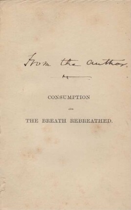 Consumption and the breath rebreathed : being a sequel to the authors treatise on consumption