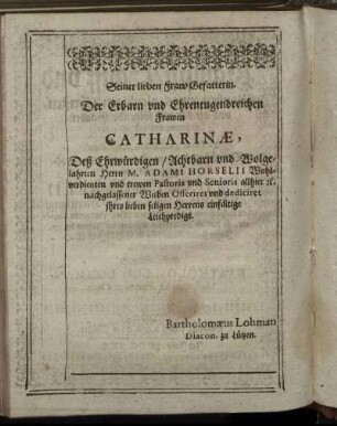 Der Erbarn [...] Frawen Catharinæ, Deß [...] Herrn M. Adami Horselii [...] Witben [...]